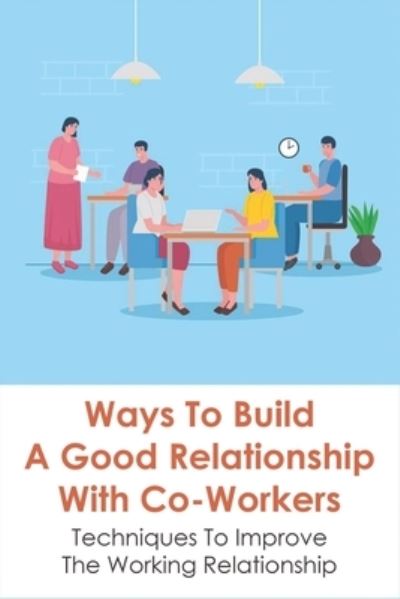 Cover for Laverne Costas · Ways To Build A Good Relationship With Co-Workers (Paperback Book) (2021)