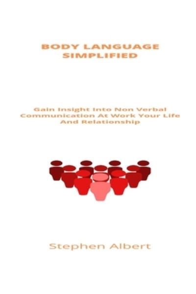 Cover for Stephen Albert · Body Language Simplified: Gain Insight Into Non Verbal Communication At Work Your Life And Relationship (Paperback Book) (2021)
