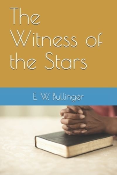 The Witness of the Stars - E W Bullinger - Books - Independently Published - 9798554191282 - October 27, 2020