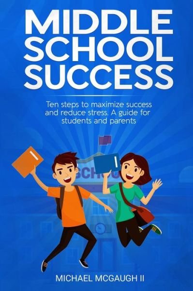 Cover for McGaugh, Michael Patrick, II · Middle School Success: Ten steps to maximize success and reduce stress. A guide for students and parents (Paperback Bog) (2020)