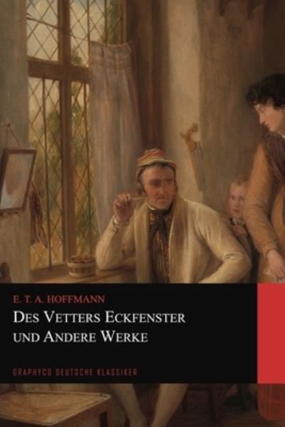 Cover for E T A Hoffmann · Des Vetters Eckfenster und Andere Werke (Graphyco Deutsche Klassiker) (Paperback Book) (2020)