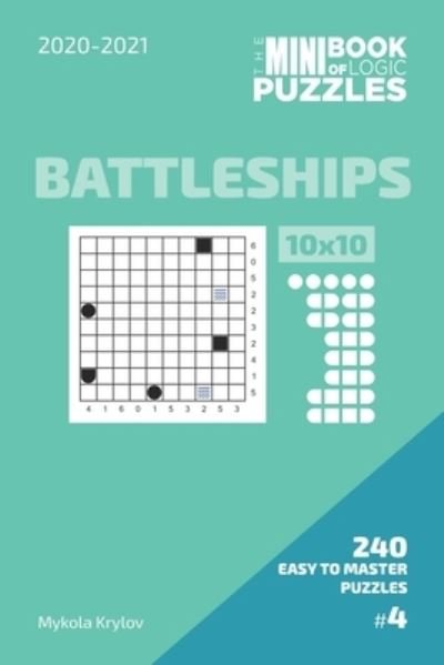 The Mini Book Of Logic Puzzles 2020-2021. Battleships 10x10 - 240 Easy To Master Puzzles. #4 - Mykola Krylov - Livros - Independently Published - 9798586248282 - 24 de dezembro de 2020