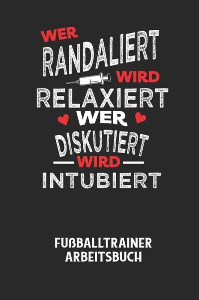 Cover for Fussball Trainer · WER RANDALIERT WIRD RELAXIERT WER DISKUTIERT WIRD INTUBIERT - Fussballtrainer Arbeitsbuch (Paperback Bog) (2020)