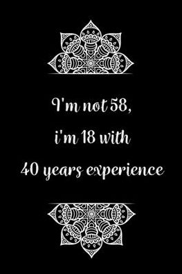 Cover for Birthday Journals Gifts · I'm not 58, i'm 18 with 40 years experience (Paperback Book) (2020)