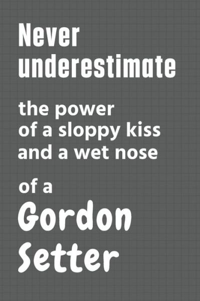 Cover for Wowpooch Press · Never underestimate the power of a sloppy kiss and a wet nose of a Gordon Setter (Pocketbok) (2020)