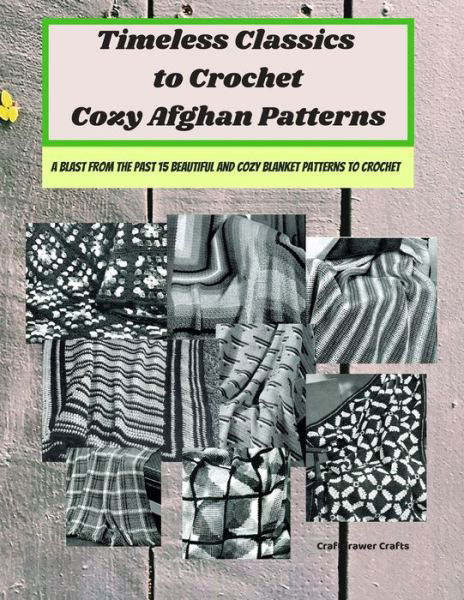 Timeless Classics to Crochet Cozy Afghan Patterns A Blast from the Past 15 Beautiful and Cozy Blanket Patterns to Crochet - Craftdrawer Crafts - Książki - Independently Published - 9798642029282 - 29 kwietnia 2020