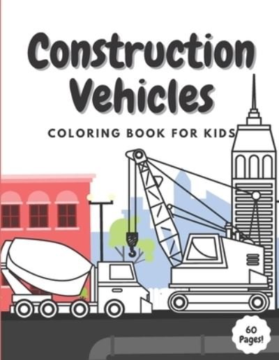Cover for Wdesign Studio · Construction Vehicles Coloring Book for Kids: Ages 2-4 4-8 - 60 Pages of Dumpers Cranes Diggers Trucks Bulldozers Tractors Rollers Excavators - Perfect Activity for Boys Toddlers Children (Taschenbuch) (2021)