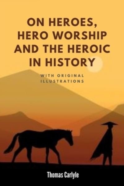 On Heroes, Hero-Worship, and the Heroic in History - Thomas Carlyle - Books - Independently Published - 9798745807282 - April 28, 2021