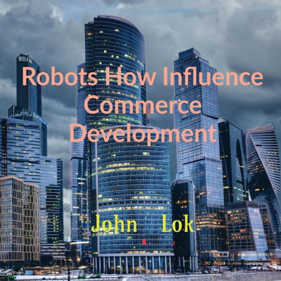 Cover for John Lok · Robots How Influence Commerce Development (Paperback Book) (2022)