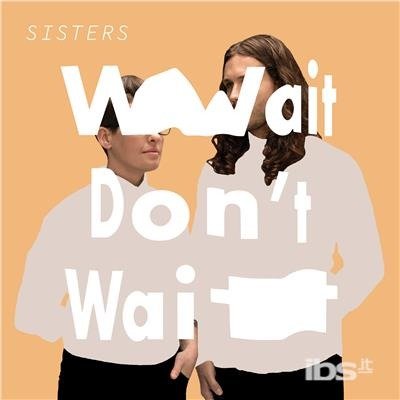 Cover for Sisters · Wait Don't Wait (CD) (2017)