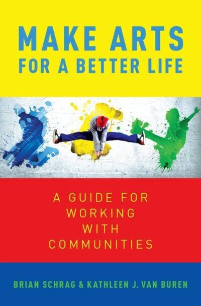 Cover for Van Buren, Kathleen (Honorary Resesarch Fellow, Department of Music, Honorary Resesarch Fellow, Department of Music, University of Sheffield) · Make Arts for a Better Life: A Guide for Working with Communities (Paperback Book) (2018)