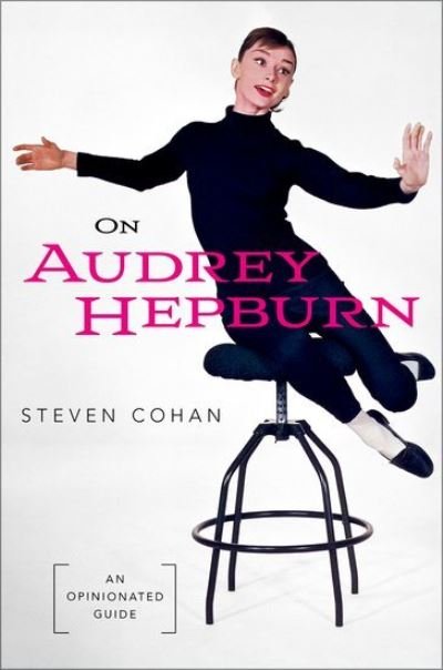 Cover for Cohan, Steven (Dean's Distinguished Professor Emeritus, Dean's Distinguished Professor Emeritus, Syracuse University) · On Audrey Hepburn: An Opinionated Guide (Hardcover Book) (2024)