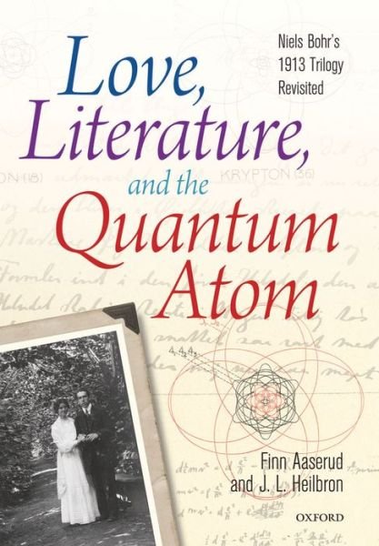 Cover for Aaserud, Finn (Director, Niels Bohr Archive, Copenhagen, Denmark) · Love, Literature and the Quantum Atom: Niels Bohr's 1913 Trilogy Revisited (Innbunden bok) (2013)