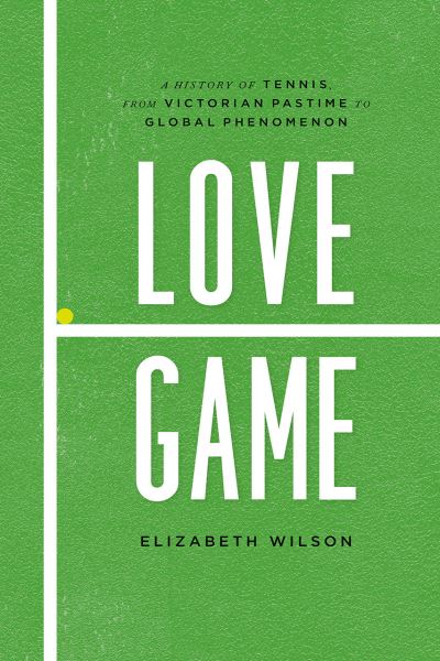 Cover for Elizabeth Wilson · Love game a history of tennis, from Victorian pastime to global phenomenon (Book) (2016)