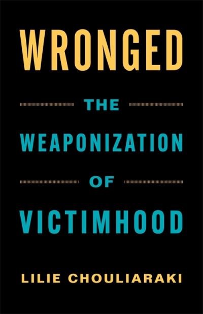 Cover for Lilie Chouliaraki · Wronged: The Weaponization of Victimhood (Hardcover Book) (2024)