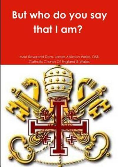 Cover for Most Reverend Dom J Atkinson-Wake Osb · But who do you say that I am? (Paperback Book) (2017)