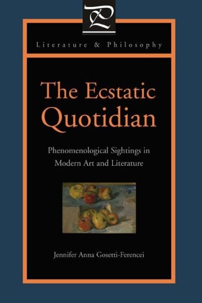 Cover for Gosetti-Ferencei, Jennifer Anna (Fordham University) · The Ecstatic Quotidian: Phenomenological Sightings in Modern Art and Literature - Literature and Philosophy (Paperback Book) (2010)