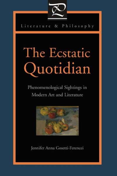 Cover for Gosetti-Ferencei, Jennifer Anna (Fordham University) · The Ecstatic Quotidian: Phenomenological Sightings in Modern Art and Literature - Literature and Philosophy (Pocketbok) (2010)