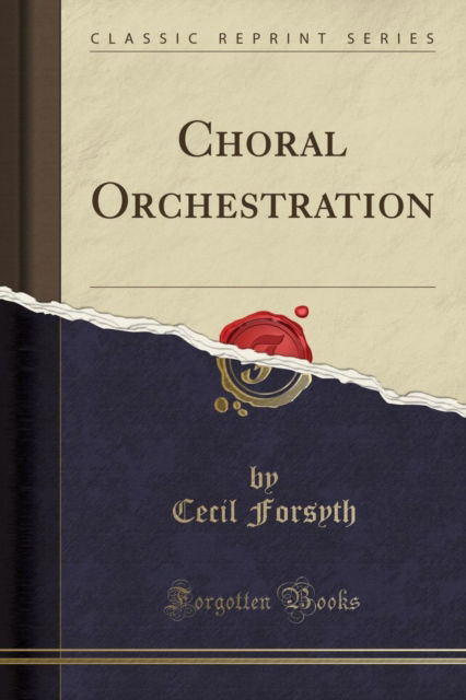 Cover for Cecil Forsyth · Choral Orchestration (Classic Reprint) (Paperback Book) (2018)