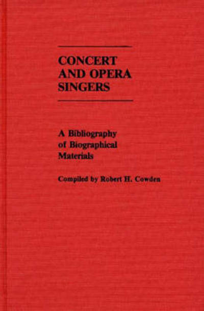 Cover for Robert H. Cowden · Concert and Opera Singers: A Bibliography of Biographical Materials - Music Reference Collection (Hardcover Book) [Annotated edition] (1985)