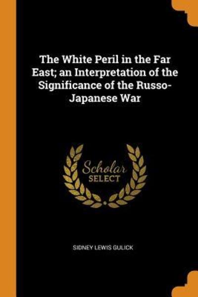Cover for Sidney Lewis Gulick · The White Peril in the Far East; An Interpretation of the Significance of the Russo-Japanese War (Paperback Book) (2018)