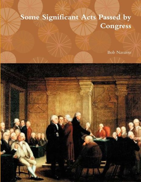 Some Significant Acts Passed by Congress - Bob Navarro - Books - Lulu Press, Inc. - 9780359482283 - March 5, 2019