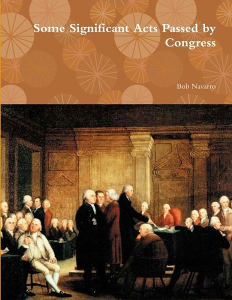 Some Significant Acts Passed by Congress - Bob Navarro - Książki - Lulu Press, Inc. - 9780359482283 - 5 marca 2019