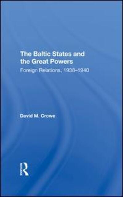 Cover for David Crowe · The Baltic States And The Great Powers: Foreign Relations, 19381940 (Hardcover Book) (2019)