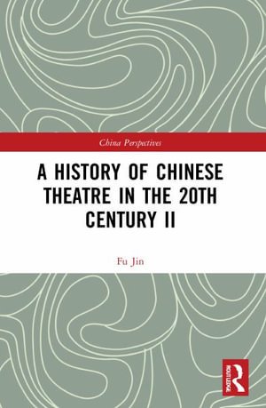 A History of Chinese Theatre in the 20th Century II - China Perspectives - Fu Jin - Kirjat - Taylor & Francis Ltd - 9780367555283 - tiistai 15. maaliskuuta 2022