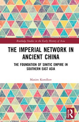 Cover for Maxim Korolkov · The Imperial Network in Ancient China: The Foundation of Sinitic Empire in Southern East Asia - Routledge Studies in the Early History of Asia (Hardcover Book) (2021)