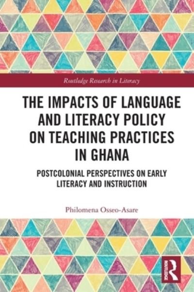 Cover for Osseo-Asare, Philomena (Department of Education, University of Sheffield, UK) · The Impacts of Language and Literacy Policy on Teaching Practices in Ghana: Postcolonial Perspectives on Early Literacy and Instruction - Routledge Research in Literacy (Paperback Book) (2022)