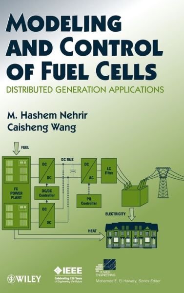 Cover for Nehrir, M. H. (Montana State University-Bozeman) · Modeling and Control of Fuel Cells: Distributed Generation Applications - IEEE Press Series on Power and Energy Systems (Hardcover Book) (2009)