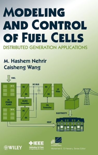 Modeling and Control of Fuel Cells: Distributed Generation Applications - IEEE Press Series on Power and Energy Systems - Nehrir, M. H. (Montana State University-Bozeman) - Books - John Wiley & Sons Inc - 9780470233283 - April 3, 2009