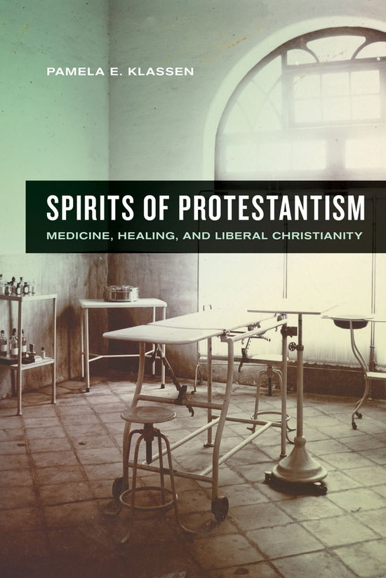 Cover for Pamela E. Klassen · Spirits of Protestantism: Medicine, Healing, and Liberal Christianity - The Anthropology of Christianity (Hardcover Book) (2011)