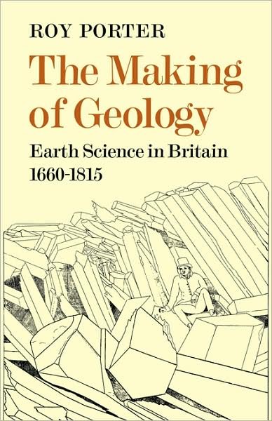 The Making of Geology: Earth Science in Britain 1660–1815 - Roy Porter - Libros - Cambridge University Press - 9780521081283 - 18 de septiembre de 2008