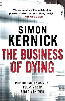 Cover for Simon Kernick · The Business of Dying: (Dennis Milne: book 1): an explosive and gripping page-turner of a thriller from bestselling author Simon Kernick - Dennis Milne (Paperback Bog) (2011)