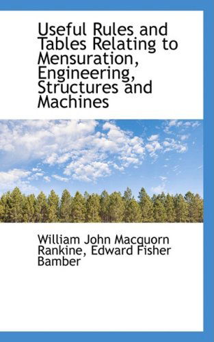 Useful Rules and Tables Relating to Mensuration, Engineering, Structures and Machines - William John Macquorn Rankine - Books - BiblioLife - 9780559938283 - January 24, 2009