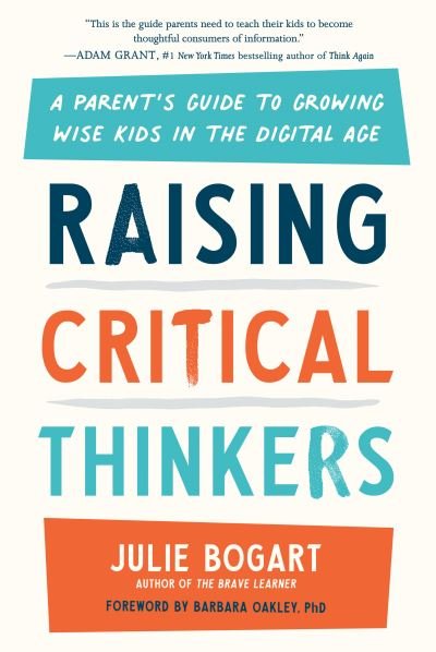 Cover for Bogart, Julie (Julie Bogart) · Raising Critical Thinkers: A Parent's Guide to Growing Wise Kids in the Digital Age (Hardcover Book) (2022)