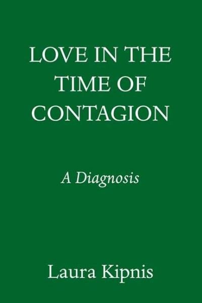 Cover for Laura Kipnis · Love in the Time of Contagion: A Diagnosis (Inbunden Bok) (2022)