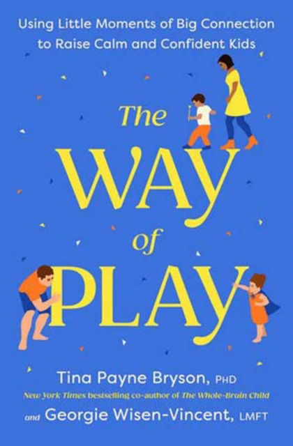 Cover for Tina Payne Bryson · The Way of Play: Using Little Moments of Big Connection to Raise Calm and Confident Kids (Hardcover Book) (2025)