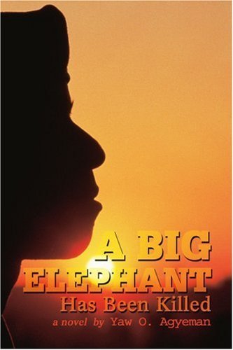 Cover for Yaw Agyeman · A Big Elephant Has Been Killed: a Novel (Paperback Book) (2003)