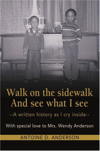 Cover for Antoine Anderson · Walk on the Sidewalk and See What I See: --a Written History As I Cry Inside (Paperback Book) (2007)