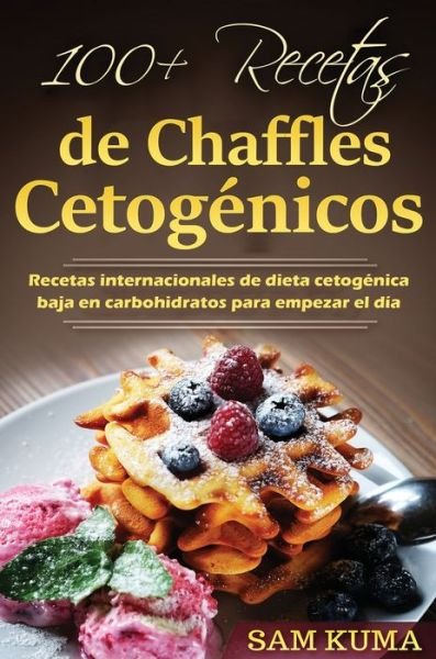 Cover for Sam Kuma · 100+ Recetas de Chaffles Cetogenicos (Hardcover Book) (2021)