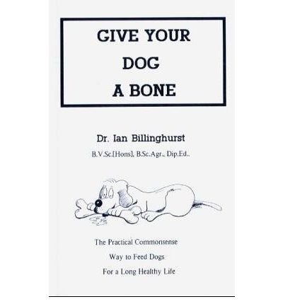 Give Your Dog a Bone: The Practical Commonsense Way to Feed Dogs - Ian Billinghurst - Livres - Ian Billinghurst - 9780646160283 - 1993