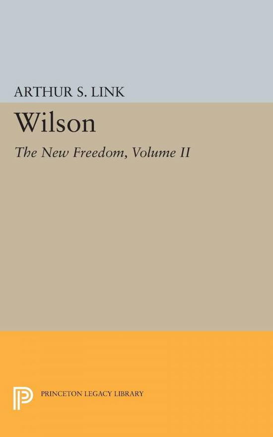 Wilson, Volume II: The New Freedom - Princeton Legacy Library - Link, Arthur Stanley, Jr. - Libros - Princeton University Press - 9780691623283 - 8 de diciembre de 2015