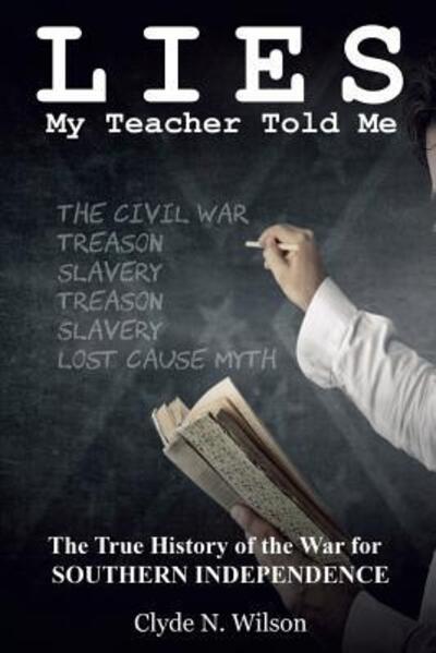 Cover for Clyde N Wilson · Lies My Teacher Told Me The True History of the War for Southern Independence (Taschenbuch) (2016)