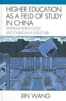 Cover for Xin Wang · Higher Education as a Field of Study in China: Defining Knowledge and Curriculum Structure - Emerging Perspectives on Education in China (Hardcover Book) (2010)