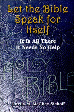 Cover for Estella  M. Mcghee-siehoff · Let the Bible Speak for Itself: It is All There It Needs No Help (Hardcover Book) (2001)