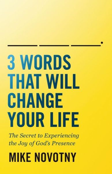 Cover for Mike Novotny · 3 Words That Will Change Your Life: The Secret to Experiencing the Joy of God's Presence (Paperback Book) (2020)