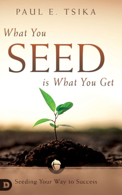 Cover for Paul Tsika · What You Seed is What You Get: Seeding Your Way to Success (Hardcover Book) (2019)